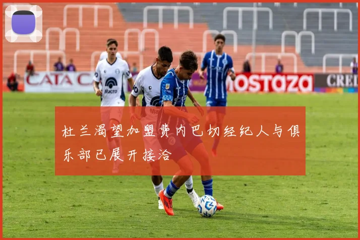 杜兰渴望加盟费内巴切经纪人与俱乐部已展开接洽